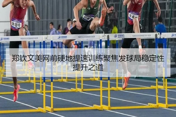 郑钦文美网前硬地提速训练聚焦发球局稳定性提升之道